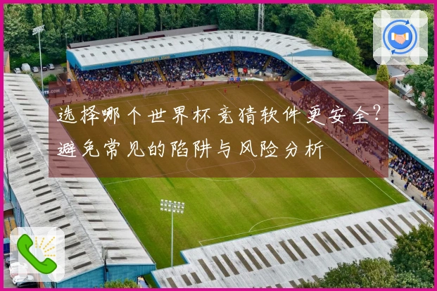 选择哪个世界杯竞猜软件更安全？避免常见的陷阱与风险分析